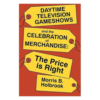 "Daytime Television Gameshows and the Celebration of Merchandise: The Price Is Right" - "" ("Hol