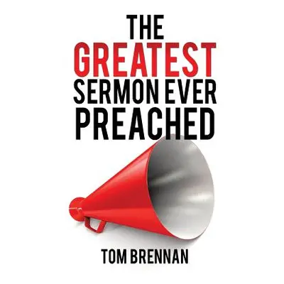 "The Greatest Sermon Ever Preached" - "" ("Brennan Tom")