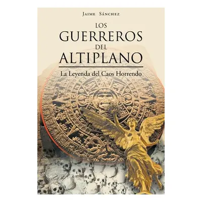 "Los Guerreros del Altiplano: La Leyenda del Caos Horrendo" - "" ("Snchez Jaime")