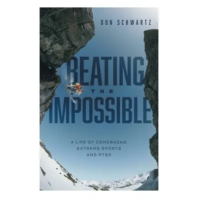 "Beating the Impossible: A Life of Comebacks, Extreme Sports and PTSD" - "" ("Schwartz Don")