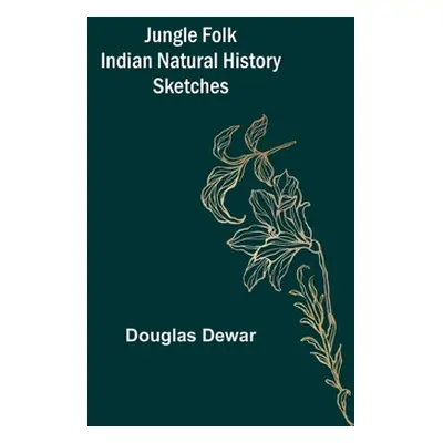 "Jungle Folk Indian Natural History Sketches" - "" ("Douglas Dewar")