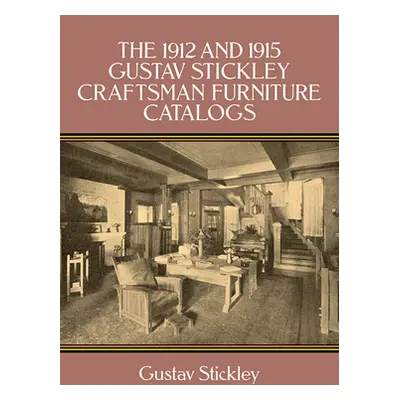 "The 1912 and 1915 Gustav Stickley Craftsman Furniture Catalogs" - "" ("Stickley Gustav")