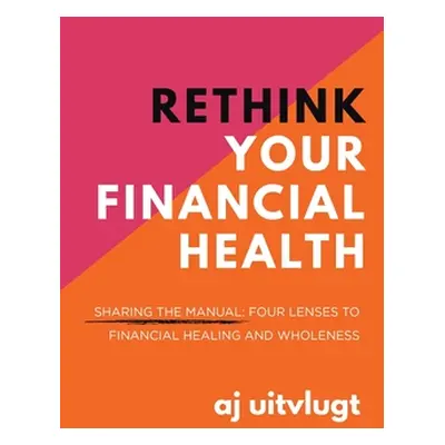 "Rethink Your Financial Health: Sharing the Manual: Four Lenses to Financial Healing and Wholene