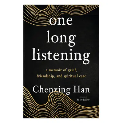 "One Long Listening: A Memoir of Grief, Friendship, and Spiritual Care" - "" ("Han Chenxing")