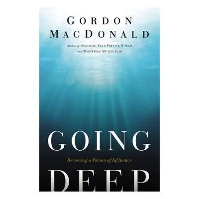 "Going Deep: Becoming a Person of Influence" - "" ("MacDonald Gordon")