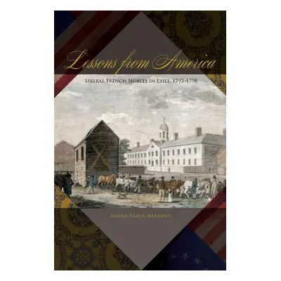 "Lessons from America: Liberal French Nobles in Exile, 1793-1798" - "" ("Harsanyi Doina Pasca")