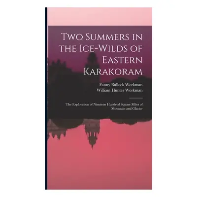 "Two Summers in the Ice-wilds of Eastern Karakoram; the Exploration of Nineteen Hundred Square M