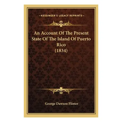 "An Account Of The Present State Of The Island Of Puerto Rico (1834)" - "" ("Flinter George Daws