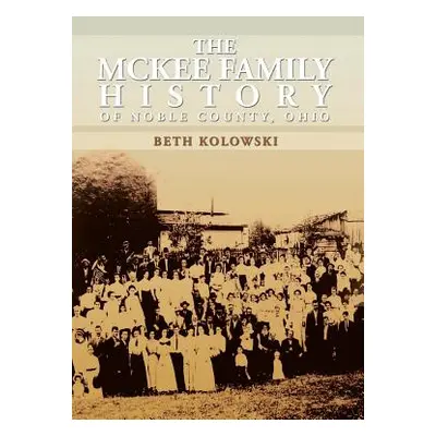 "The McKee Family History of Noble County, Ohio" - "" ("Kolowski Beth Pickenpaugh")