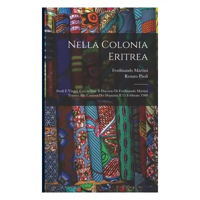 "Nella Colonia Eritrea: Studi E Viaggi; Con in Fine Il Discorso Di Ferdinando Martini Tenuto All