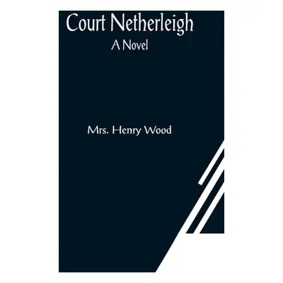 "Court Netherleigh; A Novel" - "" ("Henry Wood")