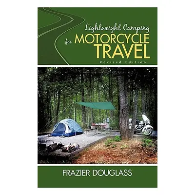 "Lightweight Camping for Motorcycle Travel: Revised Edition" - "" ("Douglass Frazier")