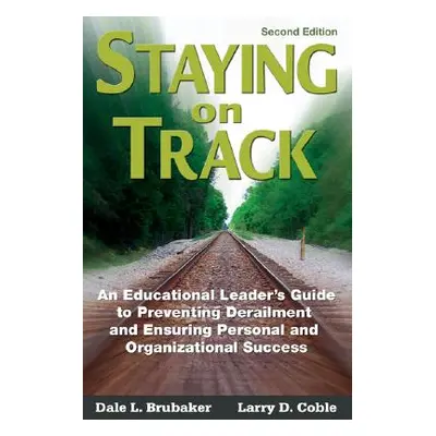 "Staying on Track: An Educational Leader′s Guide to Preventing Derailment and Ensuring Personal 