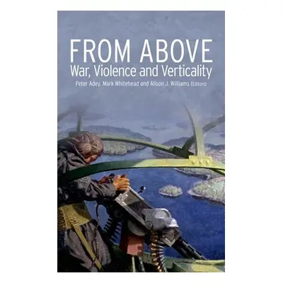 "From Above: War, Violence and Verticality" - "" ("Adey Peter")