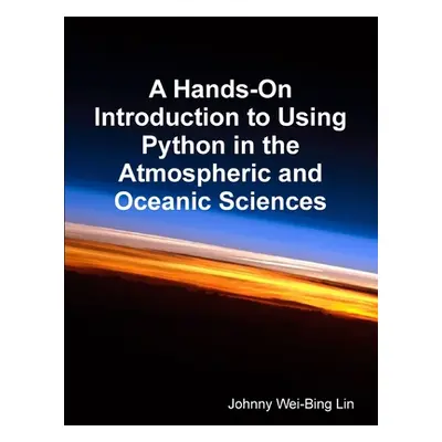 "A Hands-On Introduction to Using Python in the Atmospheric and Oceanic Sciences" - "" ("Lin Joh