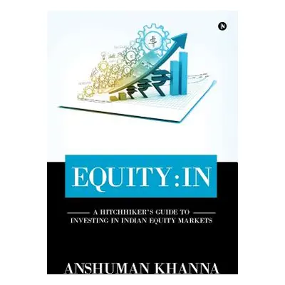 "Equity: In: A Hitchhiker's Guide to Investing in Indian Equity Markets" - "" ("Khanna Anshuman"