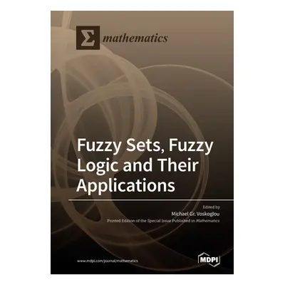 "Fuzzy Sets, Fuzzy Logic and Their Applications" - "" ("Voskoglou Michael Gr")