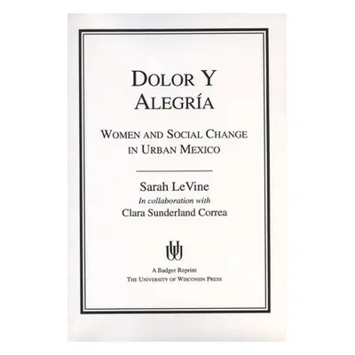 "Dolor y Alegria: Women and Social Change in Urban Mexico" - "" ("Levine Sarah")