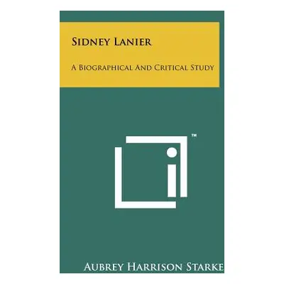 "Sidney Lanier: A Biographical and Critical Study" - "" ("Starke Aubrey Harrison")