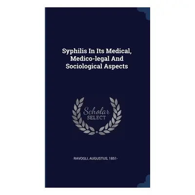 "Syphilis In Its Medical, Medico-legal And Sociological Aspects" - "" ("1851- Ravogli Augustus")