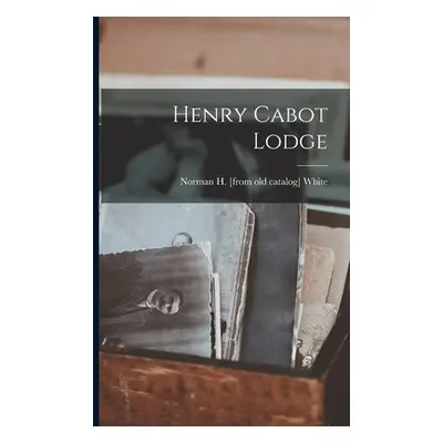 "Henry Cabot Lodge" - "" ("White Norman H. [From Old Catalog]")