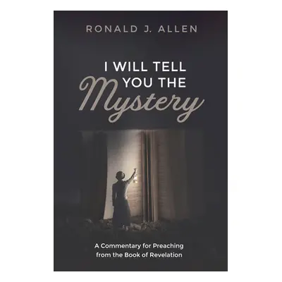 "I Will Tell You the Mystery: A Commentary for Preaching from the Book of Revelation" - "" ("All