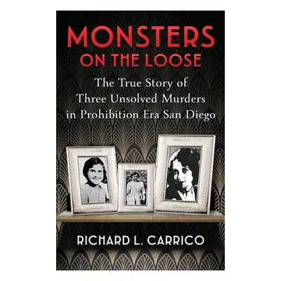 "Monsters on the Loose: The True Story of Three Unsolved Murders in Prohibition Era San Diego" -