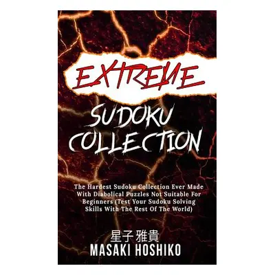 "Extreme Sudoku Collection: The Hardest Sudoku Collection Ever Made With Diabolical Puzzles Not 