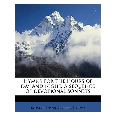 "Hymns for the Hours of Day and Night. a Sequence of Devotional Sonnets" - "" ("Guthrie Kenneth 