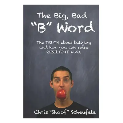 "The Big, Bad B" Word: The TRUTH about bullying and how you can build RESILIENT kids."" - "" ("S