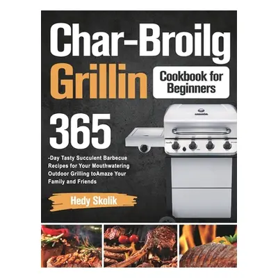 "Char-Broil Grilling Cookbook for Beginners: 365-Day Tasty Succulent Barbecue Recipes for Your M