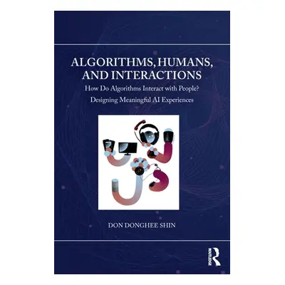 "Algorithms, Humans, and Interactions: How Do Algorithms Interact with People? Designing Meaning