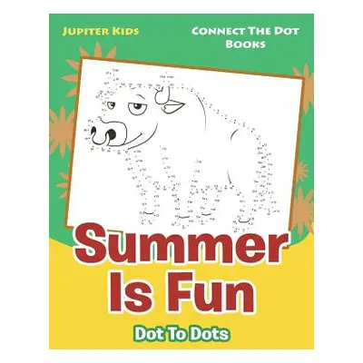 "Summer Is Fun Dot To Dots: Connect The Dot Books" - "" ("Jupiter Kids")