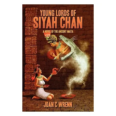 "Young Lords of Siyah Chan: A Novel of the Ancient Maya" - "" ("Wrenn Joan C.")