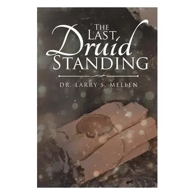 "The Last Druid Standing" - "" ("Mellen Larry S.")