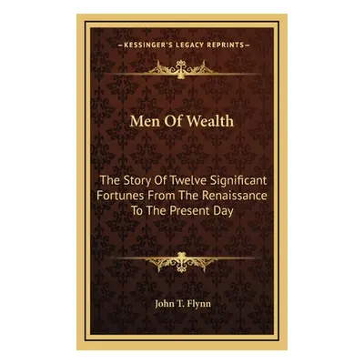 "Men Of Wealth: The Story Of Twelve Significant Fortunes From The Renaissance To The Present Day