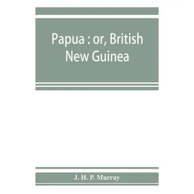 "Papua: or, British New Guinea" - "" ("H. P. Murray J.")