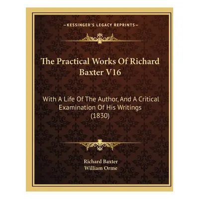 "The Practical Works Of Richard Baxter V16: With A Life Of The Author, And A Critical Examinatio