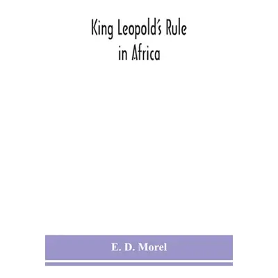 "King Leopold's rule in Africa" - "" ("D. Morel E.")