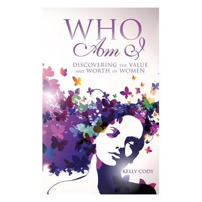 "Who Am I: Discovering the Value and Worth of Women" - "" ("Cody Kelly")