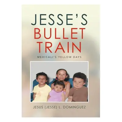 "Jesse's Bullet Train - Mexicali's Yellow Days" - "" ("Dominguez Jesus (Jesse) L.")