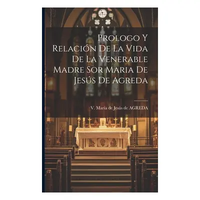 "Prologo Y Relacin De La Vida De La Venerable Madre Sor Maria De Jess De Agreda" - "" ("V Maria 