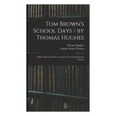 "Tom Brown's School Days / by Thomas Hughes; Edited With an Introduction and Notes by Charles Sw