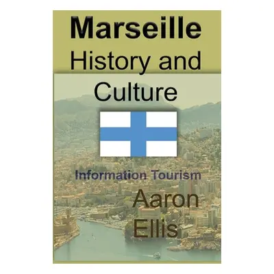 "Marseille History and Culture: Information Tourism" - "" ("Ellis Aaron")