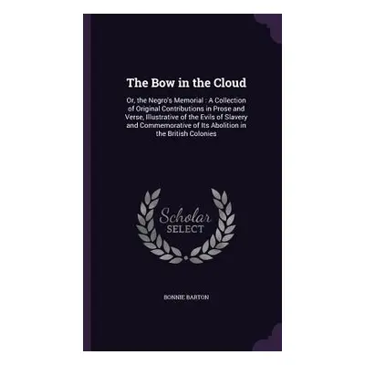 "The Bow in the Cloud: Or, the Negro's Memorial: A Collection of Original Contributions in Prose