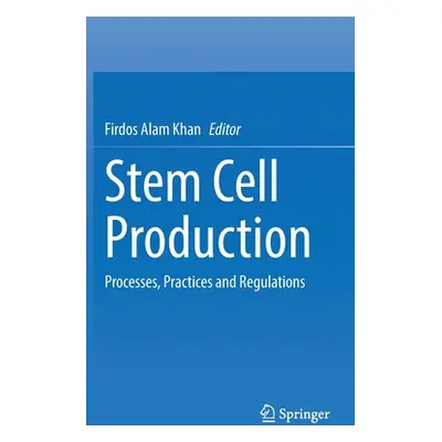 "Stem Cell Production: Processes, Practices and Regulations" - "" ("Khan Firdos Alam")