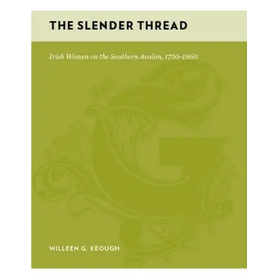 "The Slender Thread: Irish Women on the Southern Avalon, 1750-1860" - "" ("Keough Willeen")