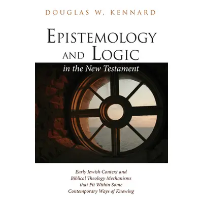 "Epistemology and Logic in the New Testament" - "" ("Kennard Douglas W.")