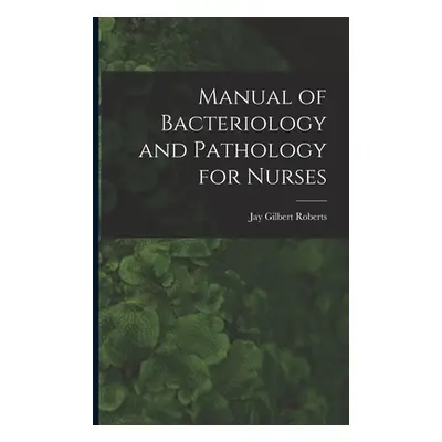 "Manual of Bacteriology and Pathology for Nurses" - "" ("Roberts Jay Gilbert")