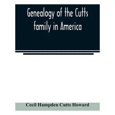 "Genealogy of the Cutts family in America" - "" ("Hampden Cutts Howard Cecil")